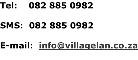 Tel:    082 885 0982  SMS:  082 885 0982  E-mail:  info@villagelan.co.za