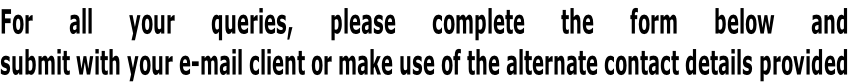 For all your queries, please complete the form below and submit with your e-mail client or make use of the alternate contact details provided
